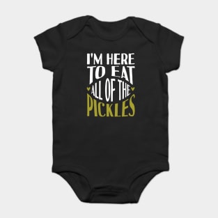 I'm Here To Eat All Of The Pickles Baby Bodysuit